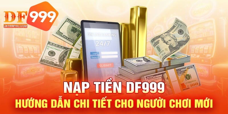 Nạp tiền DF999 qua nhiều phương thức khác nhau