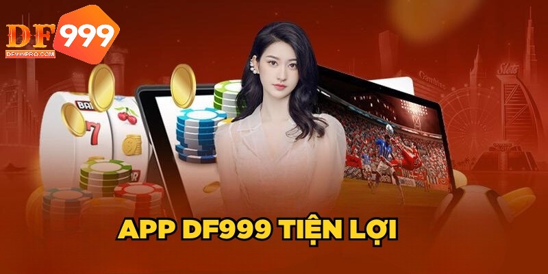 Tải app DF999 mang đến sự tiện lợi